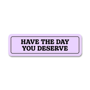 Day You Deserve Sticker