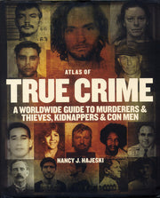 Atlas of True Crime A Worldwide Guide to Murderers and Thieves, Kidnappers and Con Men