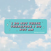 I Do Not Think Therefore I Do Not Am Sticker