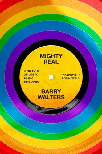 Mighty Real A History of LGBTQ Music, 1969-2000