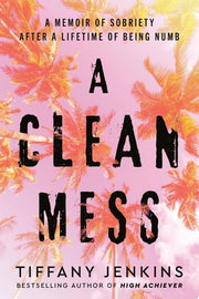 Clean Mess: A Memoir of Sobriety After a Lifetime