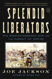 Splendid Liberators: The Spanish-American War and the Pursuit of Empire