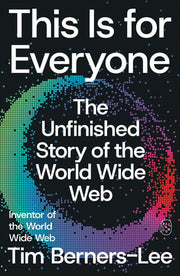 This Is for Everyone - The Unfinished Story of the World Wide Web