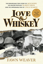 Love and Whiskey The Remarkable True Story of Jack Daniel, His Master Distiller Nearest Green, and the Improbable Rise of Uncle Nearest