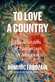 To Love a Country The Problem of Patriotism in America