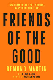 Friends of the Good How Remarkable Friendships Transform Our Lives
