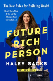 Future Rich Person The New Rules for Building Wealth (Even if You're Stuck, Broke, and that Billionaire Won't Text You Back...)