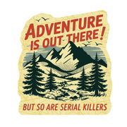 Adventure is Out There But so are Serial Killers Sticker