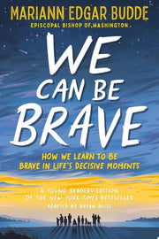 We Can Be Brave How We Learn to Be Brave in Life's Decisive Moments