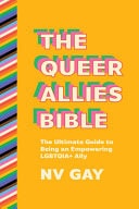 The Queer Allies Bible The Ultimate Guide to Being an Empowering LGBTQIA+ Ally