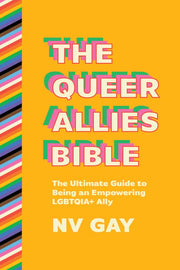 The Queer Allies Bible The Ultimate Guide to Being an Empowering LGBTQIA+ Ally