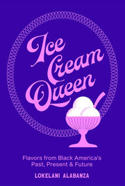 Ice Cream Queen: Flavors from Black America's Past, Present, & Future