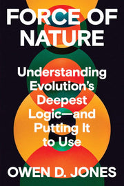 Force of Nature: Understanding Evolution's Deepest Logic―and Putting It to Use
