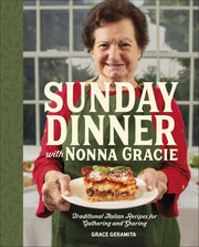 Sunday Dinner with Nonna Gracie Traditional Italian Recipes for Gathering and Sharing