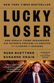 Lucky Loser How Donald Trump Squandered His Father's Fortune and Created the Illusion of Success