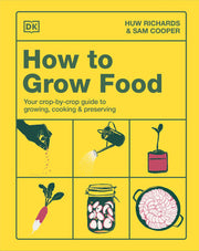 How to Grow Food Your Crop-By-Crop Guide to Growing, Cooking, and Preserving