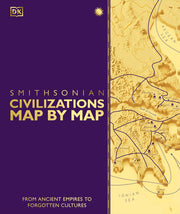 Civilizations Map by Map: From Ancient Empires to Forgotten Cultures (DK History Map by Map)