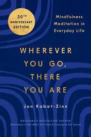Wherever You Go, There You Are Mindfulness Meditation in Everyday Life