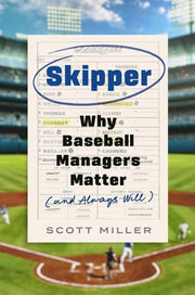 Skipper Why Baseball Managers Matter and Always Will