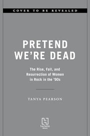 Pretend We're Dead: The Rise, Fall, and Resurrecti