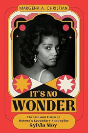 It's No Wonder The Life and Times of Motown's Legendary Songwriter Sylvia Moy