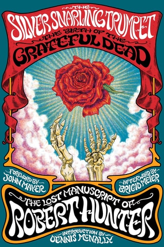 The Silver Snarling Trumpet - The Birth of the Grateful Dead--The Lost Manuscript of Robert Hunter