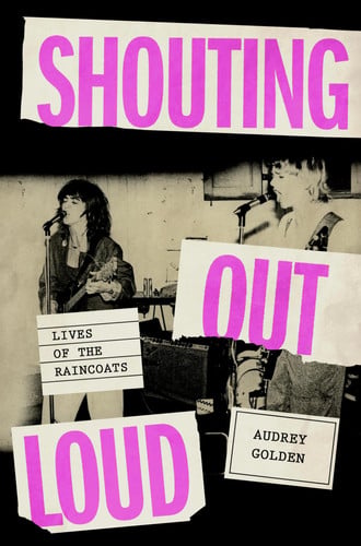 Shouting Out Loud Lives of the Raincoats