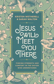 Jesus Will Meet You There Finding Strength and Comfort in the Savior Who Understands