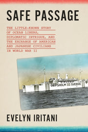 Safe Passage The Untold Story of Diplomatic Intrigue, Betrayal, and the Exchange of American and Japanese Civilians by Sea During World War II