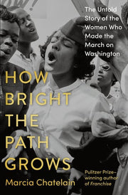 How bright the path grows: the untold story of the women who made the March on Washington