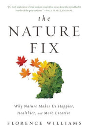 Nature Fix: Why Nature Makes Us Happier, Healthier