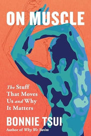 On Muscle: The Stuff That Moves Us and Why It Matt