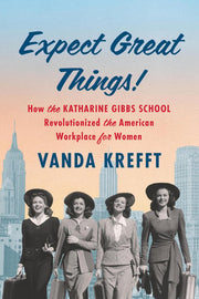 Expect Great Things!: How the Katharine Gibbs Scho