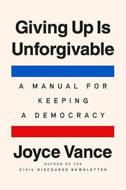 Giving Up Is Unforgivable: A Manual for Keeping a