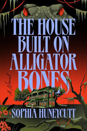 The house built on alligator bones: a novel