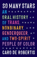 So Many Stars An Oral History of Trans, Nonbinary, Genderqueer, and Two-Spirit People of Color