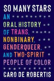 So Many Stars An Oral History of Trans, Nonbinary, Genderqueer, and Two-Spirit People of Color