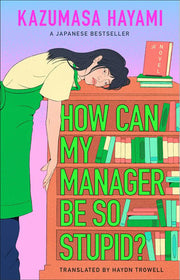 How Can My Manager Be So Stupid? - The outrageously entertaining Japanese bestseller about a bookstore clerk clinging onto her love for books against all odds