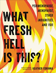 What Fresh Hell is This? Perimenopause, Menopause, Other Indignities, and You