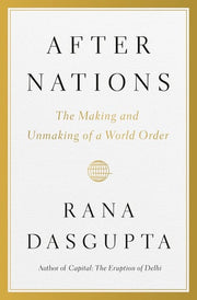 After Nations The Making and Unmaking of a World Order