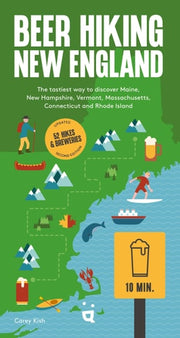 Beer Hiking New England The Tastiest Way to Discover Maine, New Hampshire, Vermont, Massachusetts, Connecticut and Rhode Island