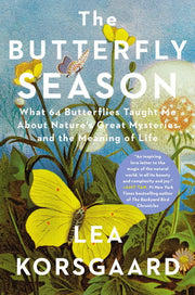 The Butterfly Season: What 64 Butterflies Taught Me About Nature's Great Mysteries and the Meaning of Life