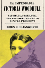 Improbable Victoria Woodhull: Suffrage, Free Love,