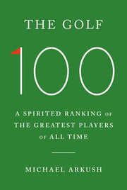 Golf 100: A Spirited Ranking of the Greatest Playe