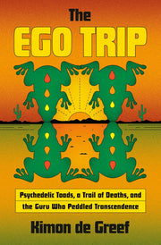 The Ego Trip - Psychedelic Toads, a Trail of Deaths, and the Guru Who Peddled Transcendence