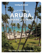 Lonely Planet Experience Aruba, Bonaire & Curacao: Includes Bonaire & Curaçao (Travel Guide)