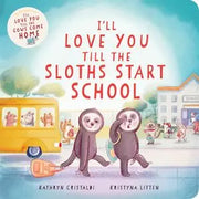 I’ll Love You Till the Sloths Start School By K. Cristaldi | Board Book