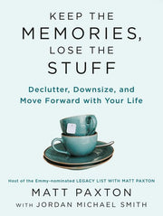 Keep the Memories, Lose the Stuff Declutter, Downsize, and Move Forward with Your Life