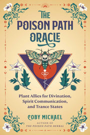 The Poison Path Oracle Plant Allies for Divination, Spirit Communication, and Trance States