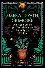 The Emerald Path Grimoire: A Bruja's Guide for Working with Plant Spirit Wisdom